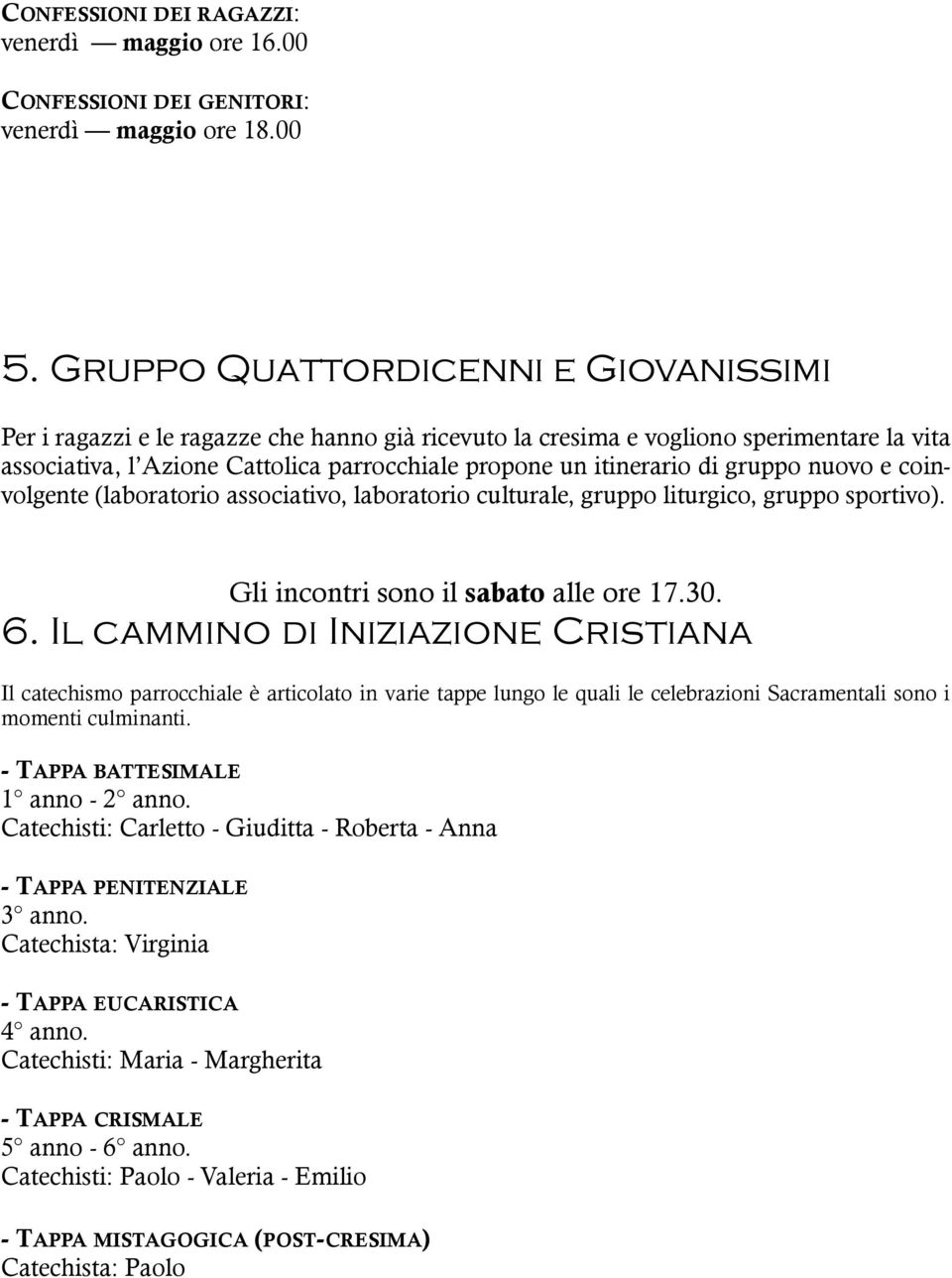 gruppo nuovo e coinvolgente (laboratorio associativo, laboratorio culturale, gruppo liturgico, gruppo sportivo). Gli incontri sono il sabato alle ore 17.30. 6.