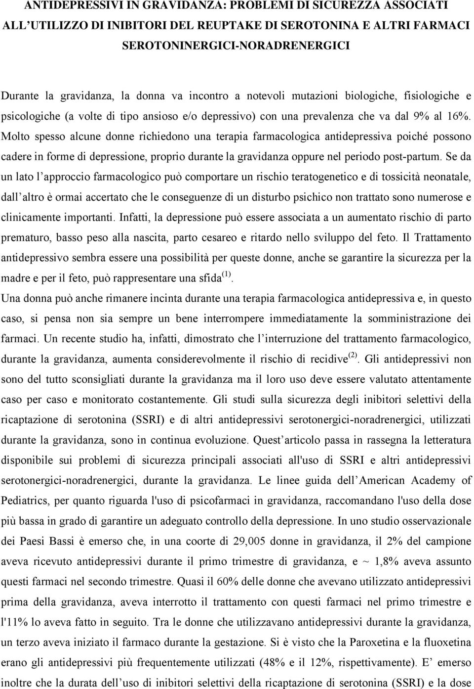 Molto spesso alcune donne richiedono una terapia farmacologica antidepressiva poiché possono cadere in forme di depressione, proprio durante la gravidanza oppure nel periodo post-partum.