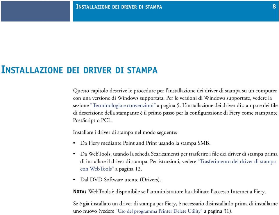 L installazione dei driver di stampa e dei file di descrizione della stampante è il primo passo per la configurazione di Fiery come stampante PostScript o PCL.