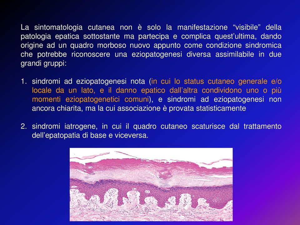 sindromi ad eziopatogenesi nota (in cui lo status cutaneo generale e/o locale da un lato, e il danno epatico dall altra condividono uno o più momenti eziopatogenetici