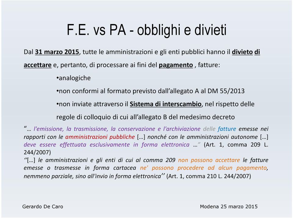 l'emissione, la trasmissione, la conservazione e l'archiviazione delle fatture emesse nei rapporti con le amministrazioni pubbliche [ ] nonché con le amministrazioni autonome [ ] deve essere