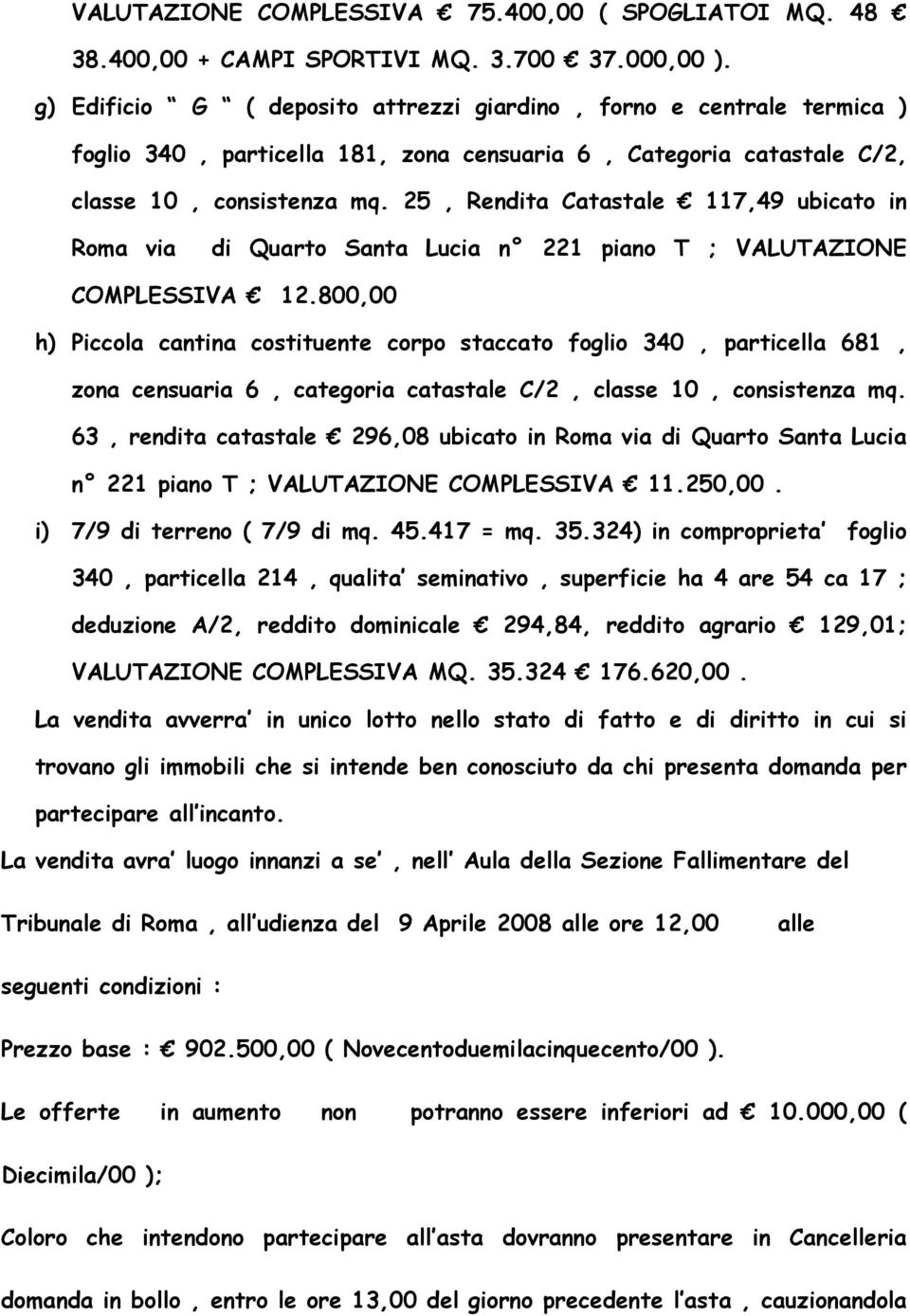 25, Rendita Catastale 117,49 ubicato in Roma via di Quarto Santa Lucia n 221 piano T ; VALUTAZIONE COMPLESSIVA 12.