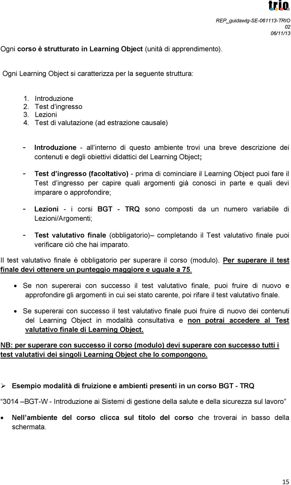 Test di valutazione (ad estrazione causale) - Introduzione - all interno di questo ambiente trovi una breve descrizione dei contenuti e degli obiettivi didattici del Learning Object; - Test d