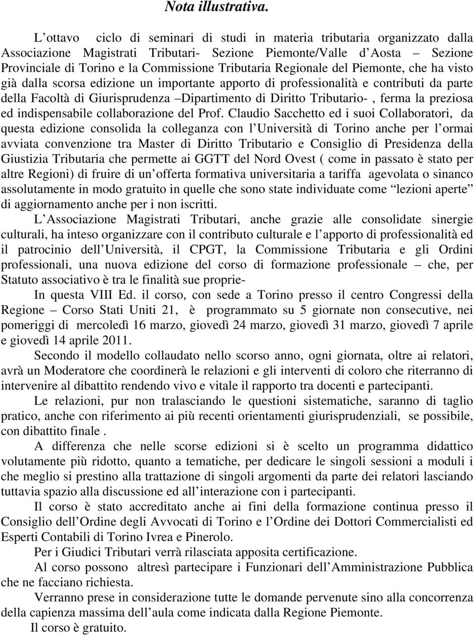 Regionale del Piemonte, che ha visto già dalla scorsa edizione un importante apporto di professionalità e contributi da parte della Facoltà di Giurisprudenza Dipartimento di Diritto Tributario-,