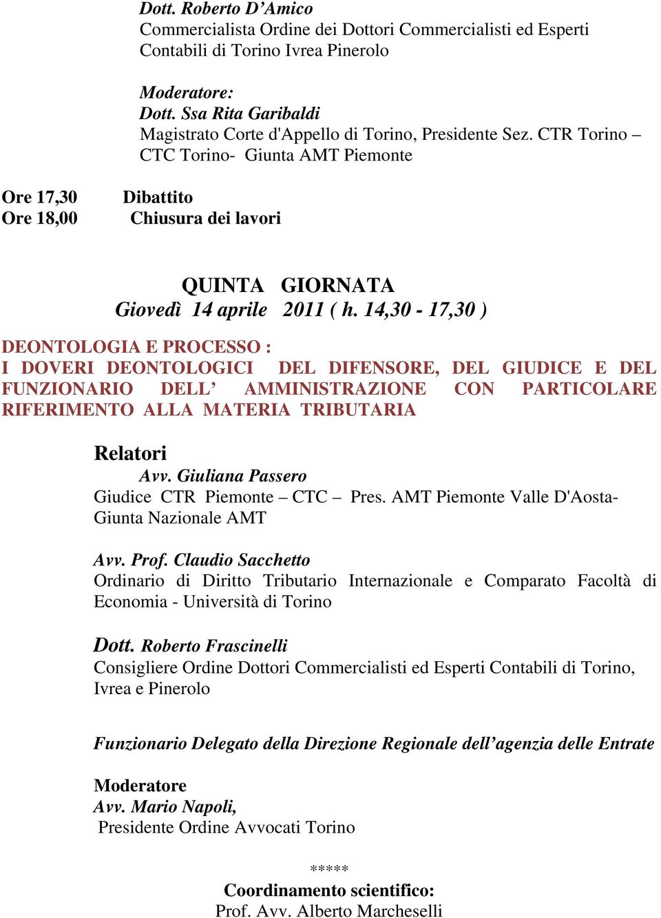 14,30-17,30 ) DEONTOLOGIA E PROCESSO : I DOVERI DEONTOLOGICI DEL DIFENSORE, DEL GIUDICE E DEL FUNZIONARIO DELL AMMINISTRAZIONE CON PARTICOLARE RIFERIMENTO ALLA MATERIA TRIBUTARIA Relatori Avv.