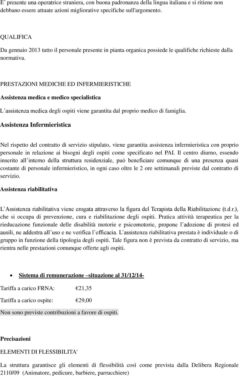 PRESTAZIONI MEDICHE ED INFERMIERISTICHE Assistenza medica e medico specialistica L assistenza medica degli ospiti viene garantita dal proprio medico di famiglia.