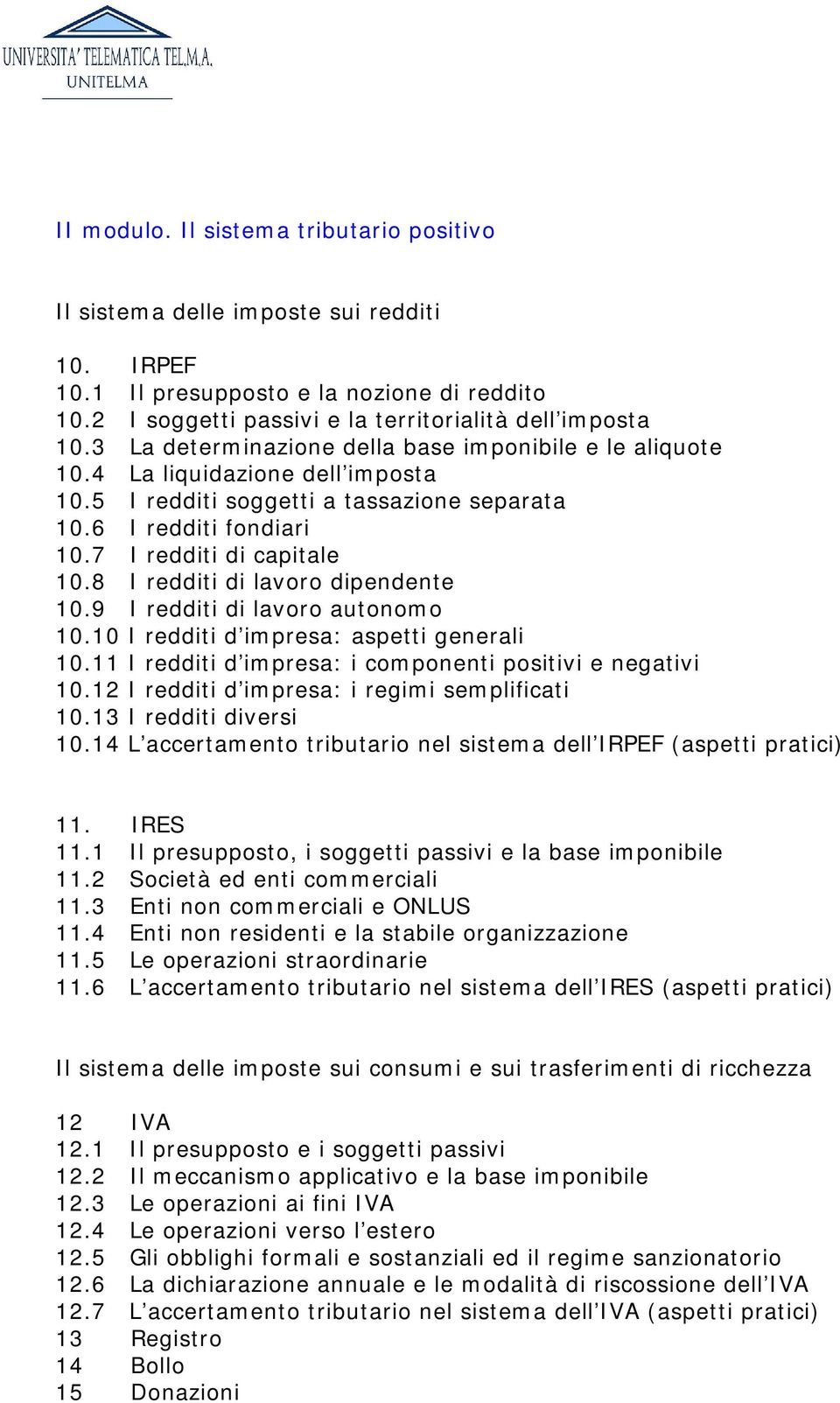 8 I redditi di lavoro dipendente 10.9 I redditi di lavoro autonomo 10.10 I redditi d impresa: aspetti generali 10.11 I redditi d impresa: i componenti positivi e negativi 10.