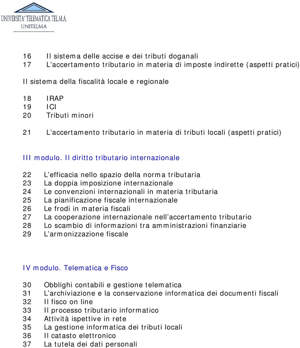 Il diritto tributario internazionale 22 L efficacia nello spazio della norma tributaria 23 La doppia imposizione internazionale 24 Le convenzioni internazionali in materia tributaria 25 La