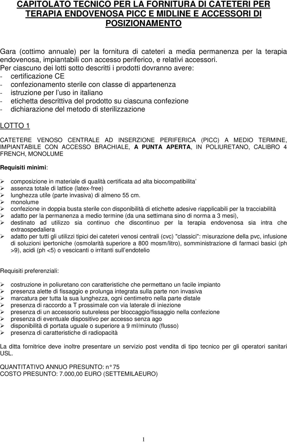 Per ciascuno dei lotti sotto descritti i prodotti dovranno avere: - certificazione CE - confezionamento sterile con classe di appartenenza - istruzione per l uso in italiano - etichetta descrittiva