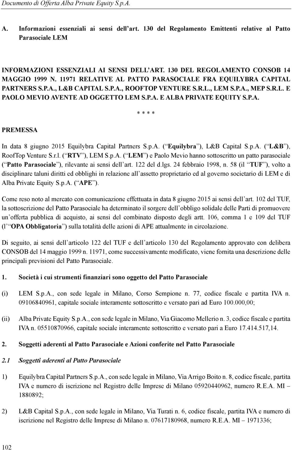 P.A. PREMESSA * * * * In data 8 giugno 2015 Equilybra Capital Partners S.p.A. ( Equilybra ), L&B Capital S.p.A. ( L&B ), RoofTop Venture S.r.l. ( RTV ), LEM S.p.A. ( LEM ) e Paolo Mevio hanno sottoscritto un patto parasociale ( Patto Parasociale ), rilevante ai sensi dell art.