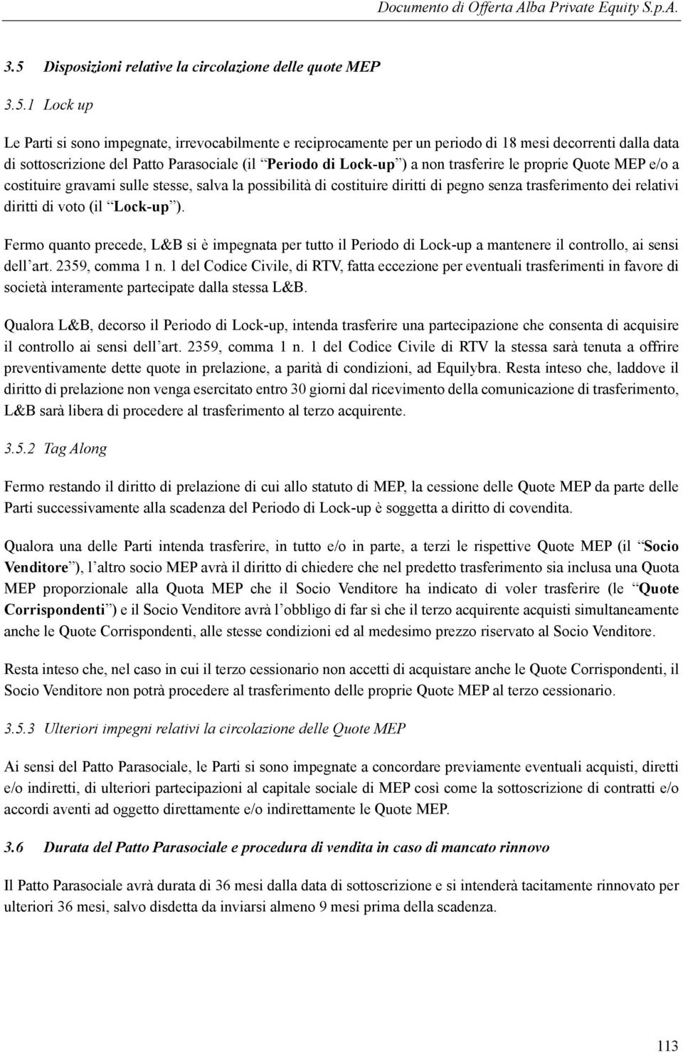 relativi diritti di voto (il Lock-up ). Fermo quanto precede, L&B si è impegnata per tutto il Periodo di Lock-up a mantenere il controllo, ai sensi dell art. 2359, comma 1 n.