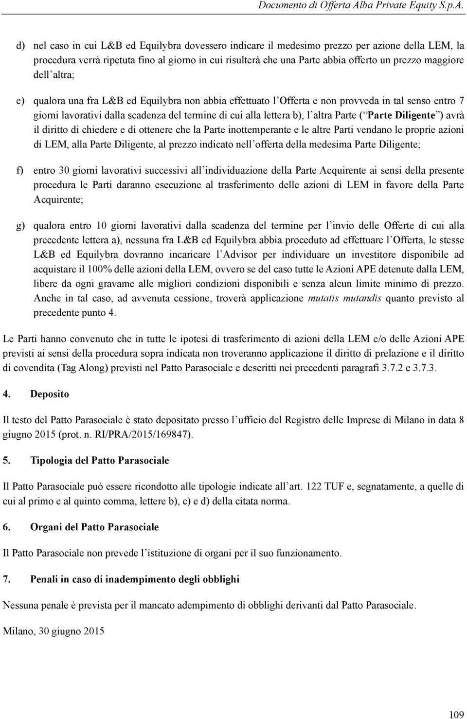 altra Parte ( Parte Diligente ) avrà il diritto di chiedere e di ottenere che la Parte inottemperante e le altre Parti vendano le proprie azioni di LEM, alla Parte Diligente, al prezzo indicato nell