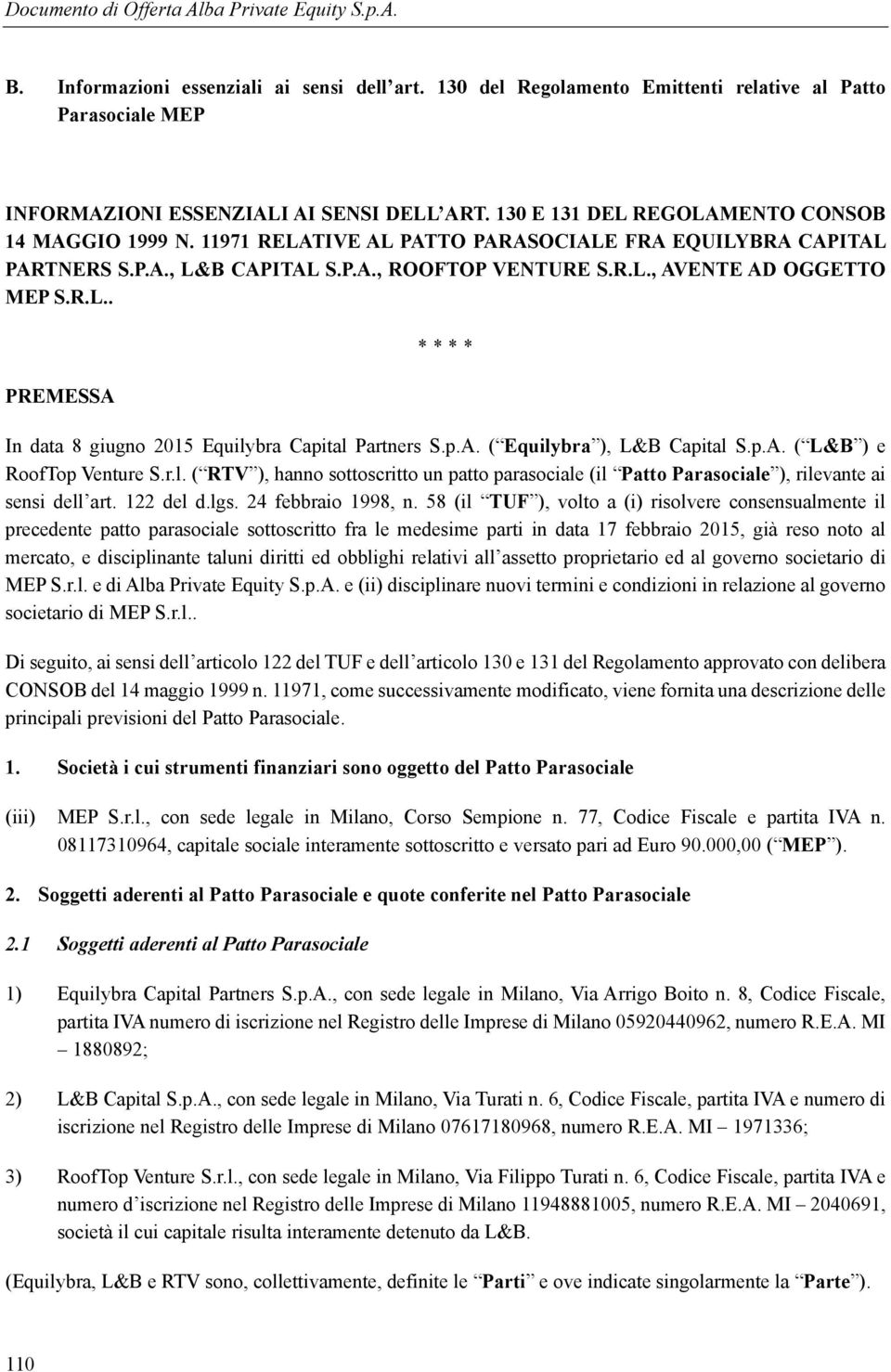 p.A. ( Equilybra ), L&B Capital S.p.A. ( L&B ) e RoofTop Venture S.r.l. ( RTV ), hanno sottoscritto un patto parasociale (il Patto Parasociale ), rilevante ai sensi dell art. 122 del d.lgs.