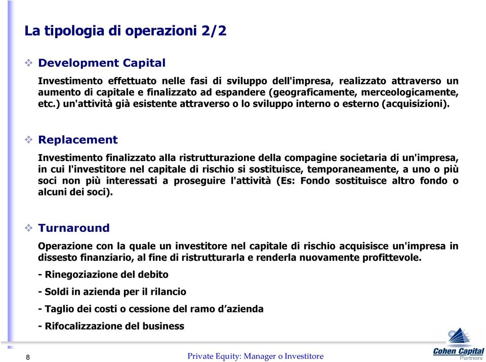 Replacement Investimento finalizzato alla ristrutturazione della compagine societaria di un'impresa, in cui l'investitore nel capitale di rischio si sostituisce, temporaneamente, a uno o più soci non