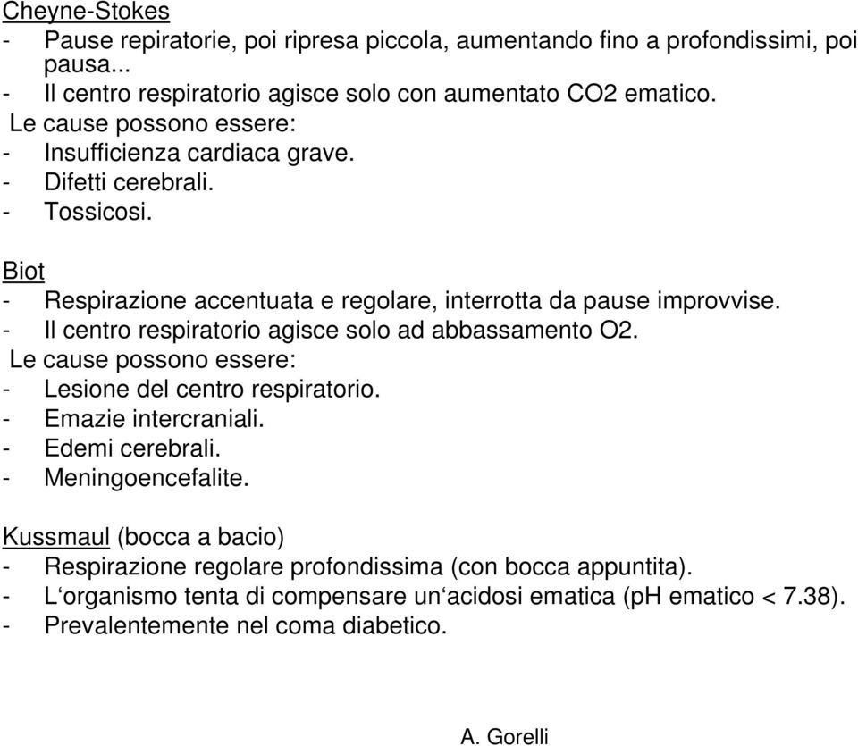 - Il centro respiratorio agisce solo ad abbassamento O2. Le cause possono essere: - Lesione del centro respiratorio. - Emazie intercraniali. - Edemi cerebrali.