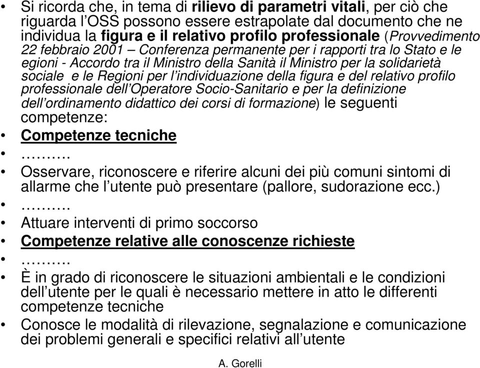 individuazione della figura e del relativo profilo professionale dell Operatore Socio-Sanitario e per la definizione dell ordinamento didattico dei corsi di formazione) le seguenti competenze: