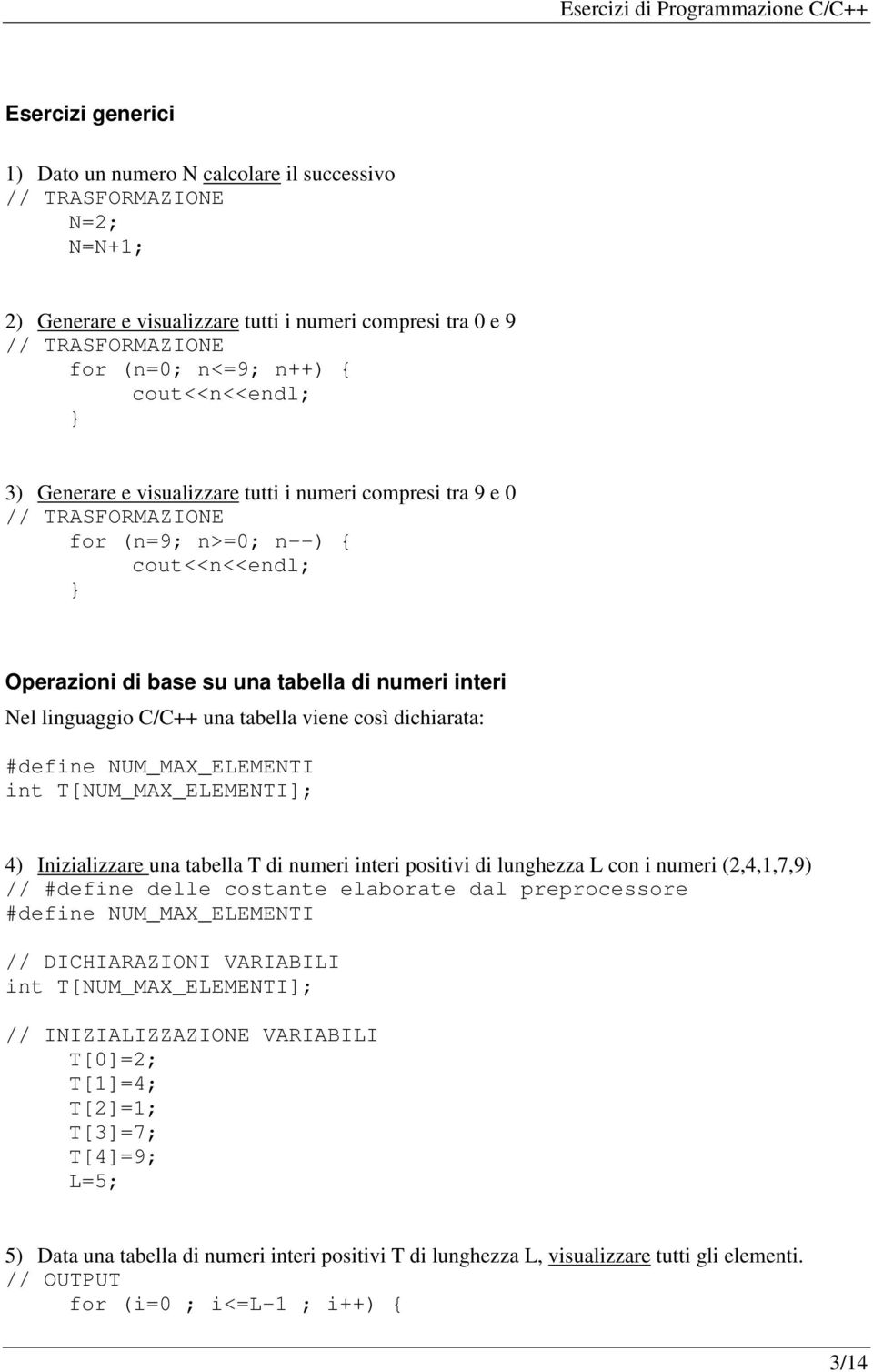 NUM_MAX_ELEMENTI int T[NUM_MAX_ELEMENTI]; 4) Inizializzare una tabella T di numeri interi positivi di lunghezza L con i numeri (2,4,1,7,9) // #define delle costante elaborate dal preprocessore