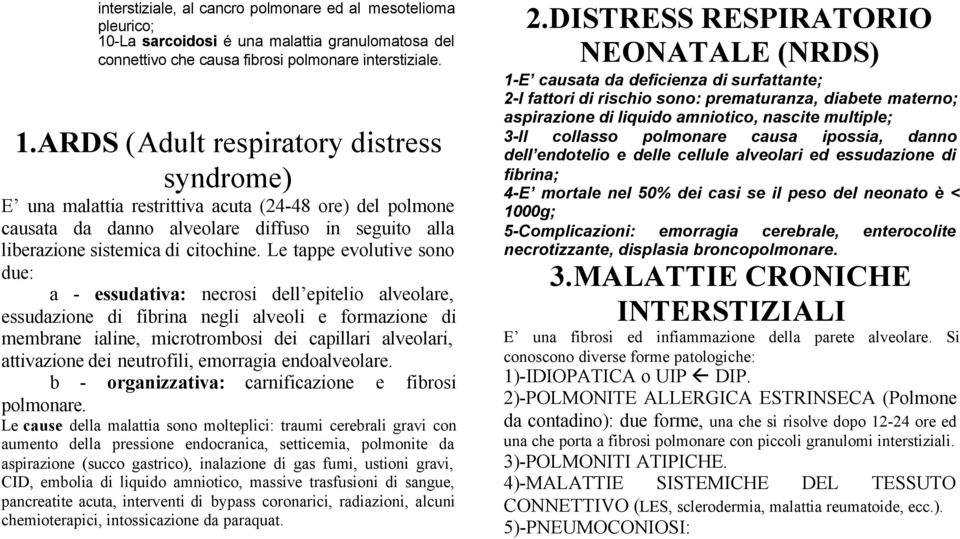 ARDS (Adult respiratory distress syndrome) E una malattia restrittiva acuta (24-48 ore) del polmone causata da danno alveolare diffuso in seguito alla liberazione sistemica di citochine.