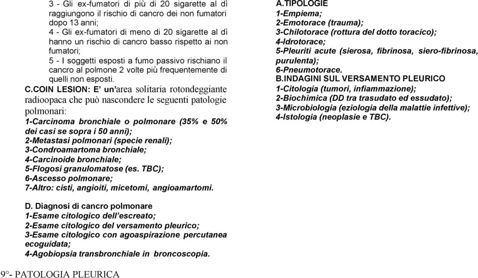 COIN LESION: E un area solitaria rotondeggiante radioopaca che può nascondere le seguenti patologie polmonari: 1-Carcinoma bronchiale o polmonare (35% e 50% dei casi se sopra i 50 anni); 2-Metastasi