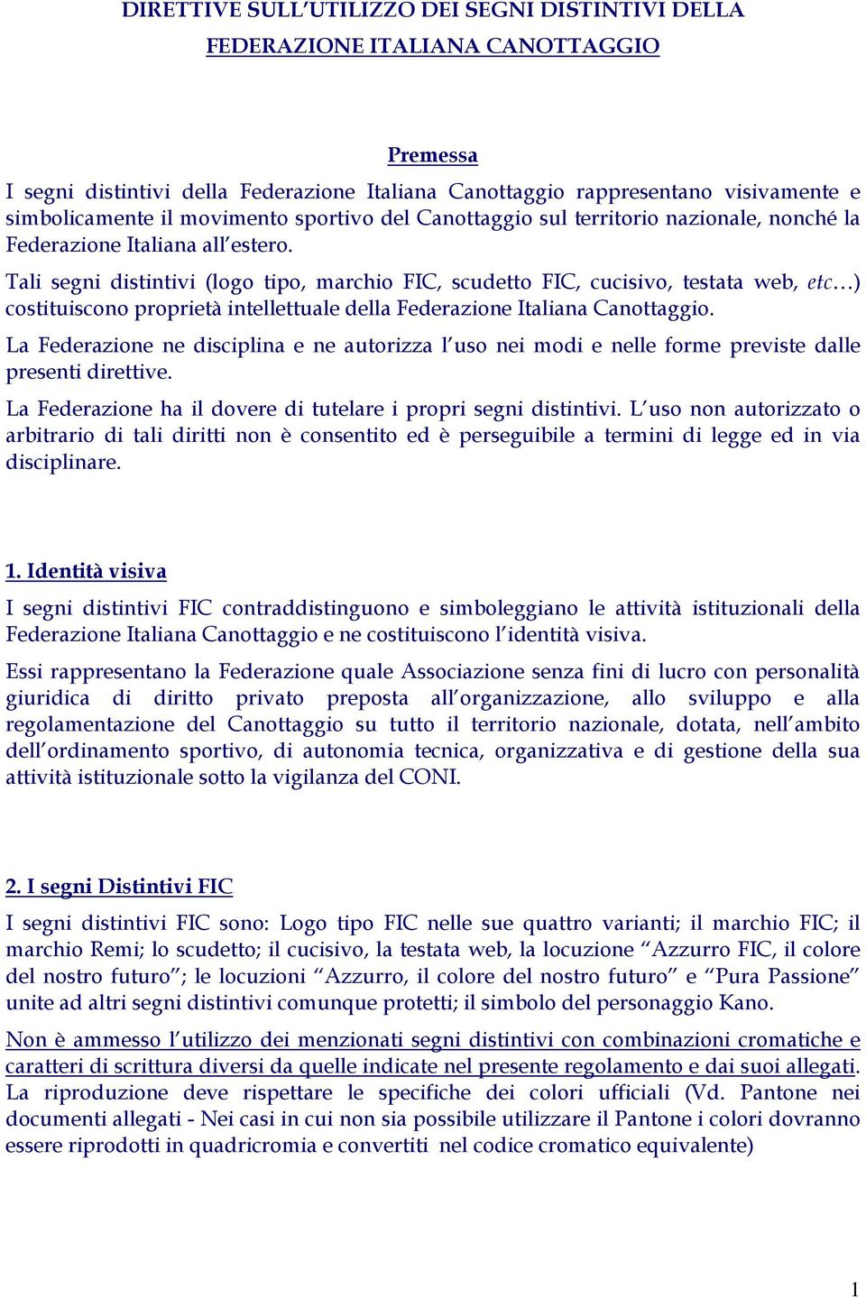 Tali segni distintivi (logo tipo, marchio FIC, scudetto FIC, cucisivo, testata web, etc ) costituiscono proprietà intellettuale della Federazione Italiana Canottaggio.
