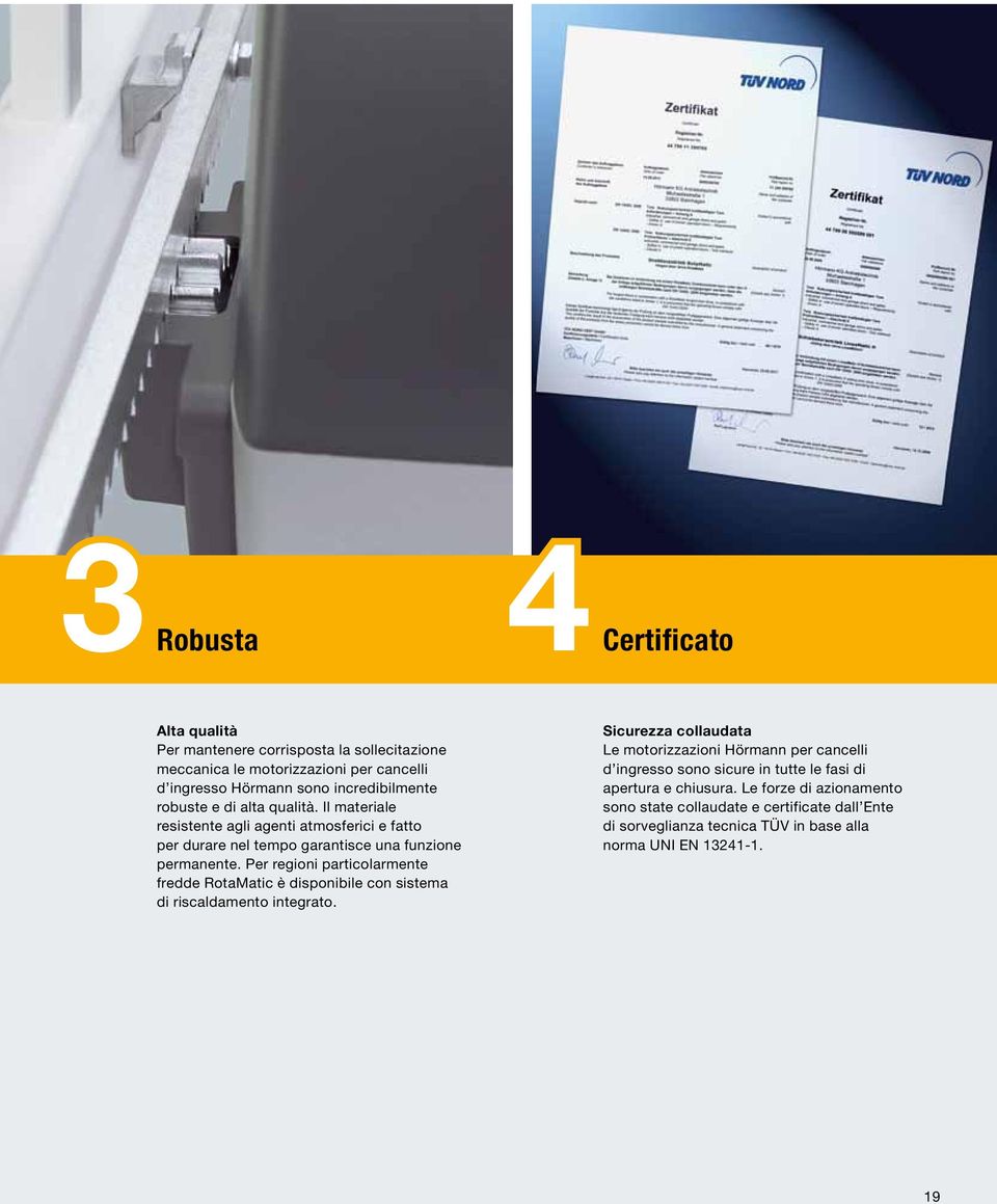 Per regioni particolarmente fredde RotaMatic è disponibile con sistema di riscaldamento integrato.