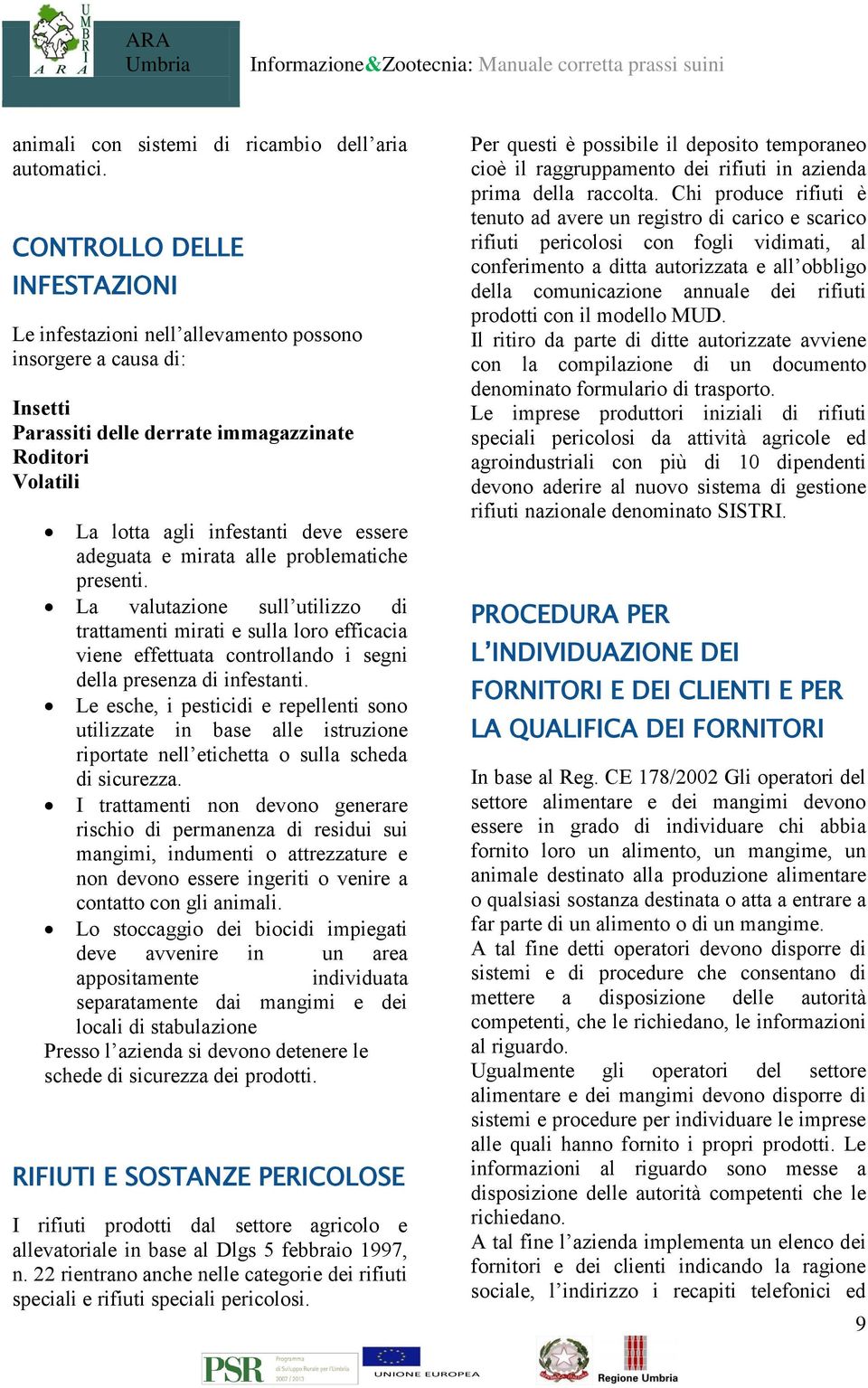 adeguata e mirata alle problematiche presenti. La valutazione sull utilizzo di trattamenti mirati e sulla loro efficacia viene effettuata controllando i segni della presenza di infestanti.