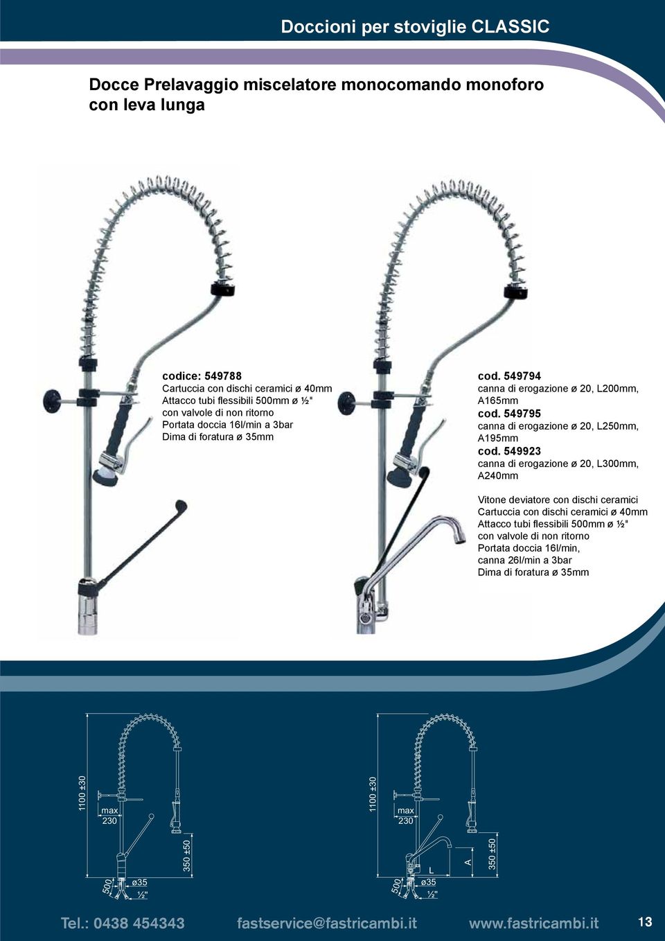 549923 canna di erogazione ø 20, L300mm, A240mm Vitone deviatore con dischi ceramici Cartuccia con dischi ceramici ø 40mm Attacco tubi flessibili 500mm ø ½" Portata doccia