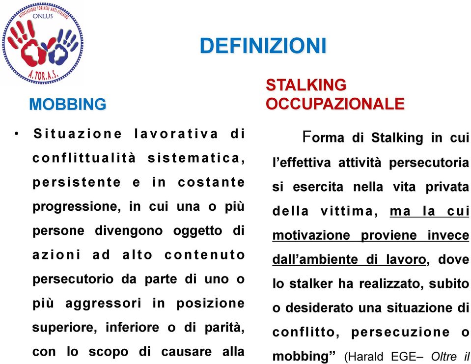 di vario tipo e STALKING OCCUPAZIONALE Forma di Stalking in cui l effettiva attività persecutoria si esercita nella vita privata della vittima, ma la cui