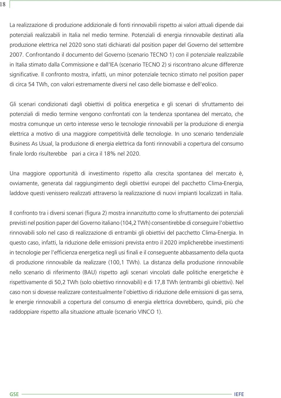 Confrontando il documento del Governo (scenario TECNO 1) con il potenziale realizzabile in Italia stimato dalla Commissione e dall IEA (scenario TECNO 2) si riscontrano alcune differenze