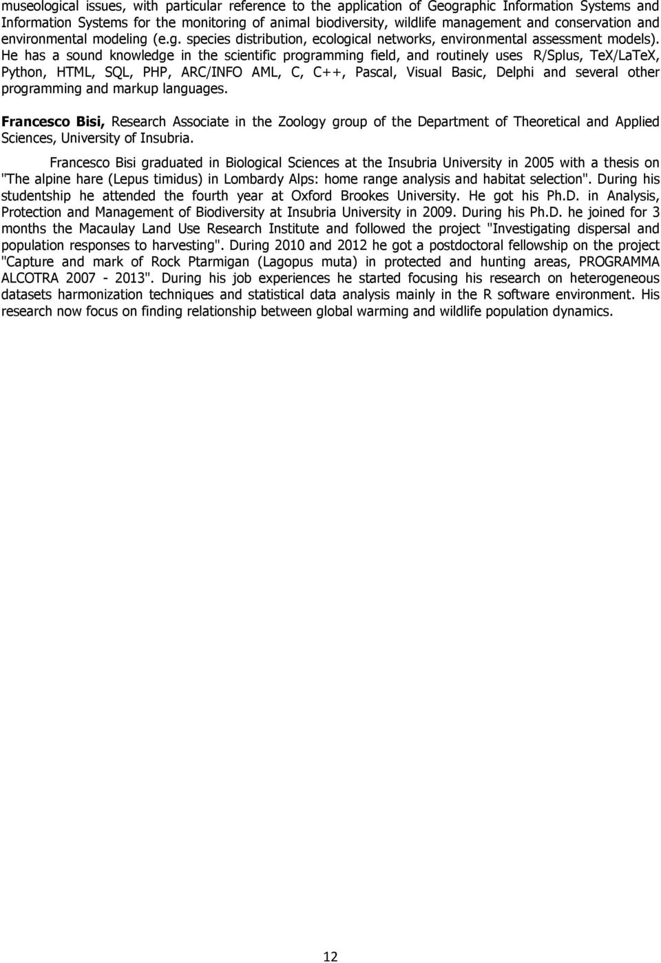 He has a sound knowledge in the scientific programming field, and routinely uses R/Splus, TeX/LaTeX, Python, HTML, SQL, PHP, ARC/INFO AML, C, C++, Pascal, Visual Basic, Delphi and several other