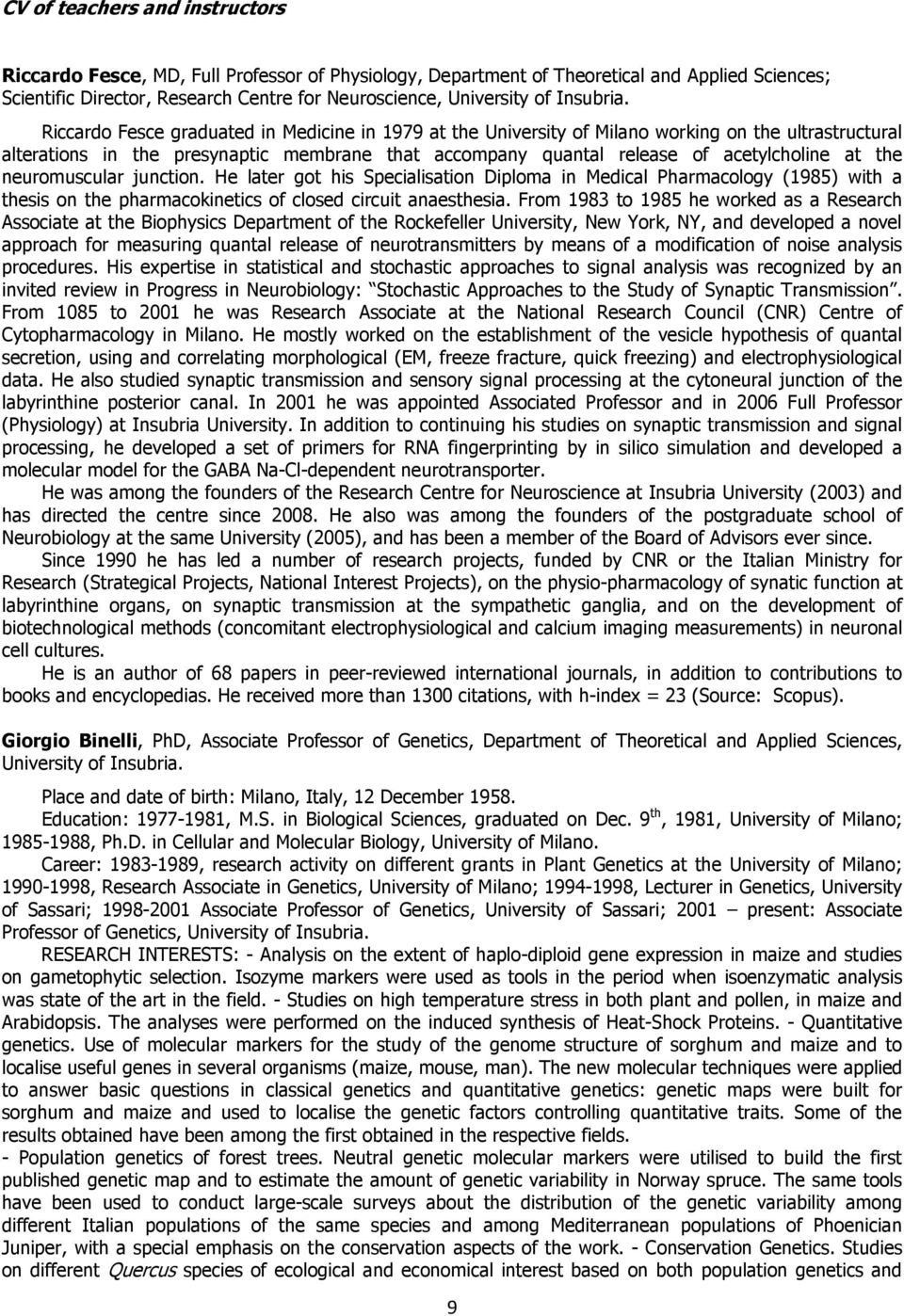 Riccardo Fesce graduated in Medicine in 1979 at the University of Milano working on the ultrastructural alterations in the presynaptic membrane that accompany quantal release of acetylcholine at the