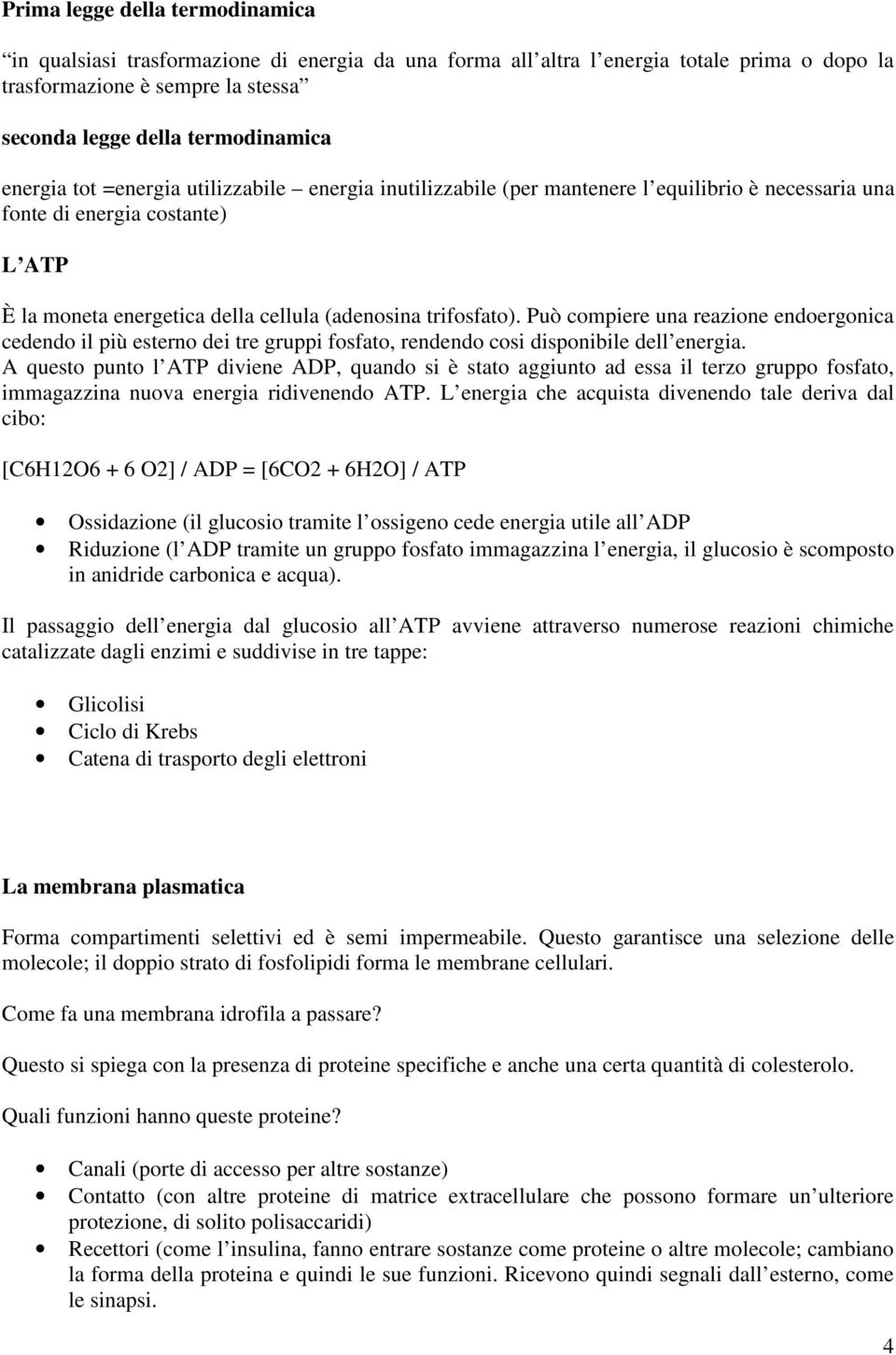 Può compiere una reazione endoergonica cedendo il più esterno dei tre gruppi fosfato, rendendo cosi disponibile dell energia.