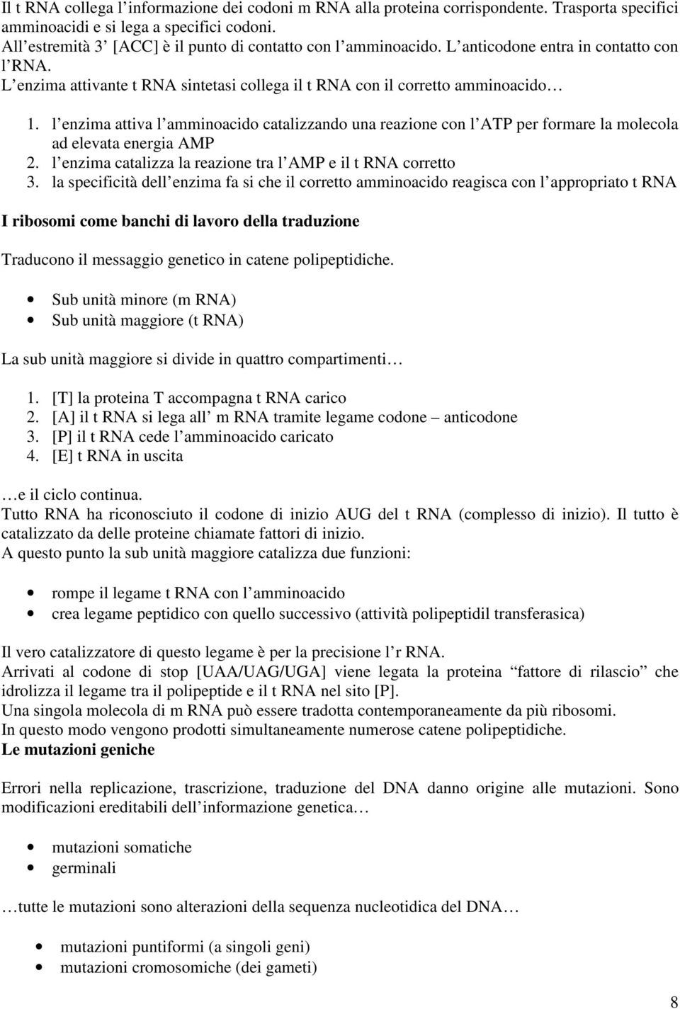 l enzima attiva l amminoacido catalizzando una reazione con l ATP per formare la molecola ad elevata energia AMP 2. l enzima catalizza la reazione tra l AMP e il t RNA corretto 3.