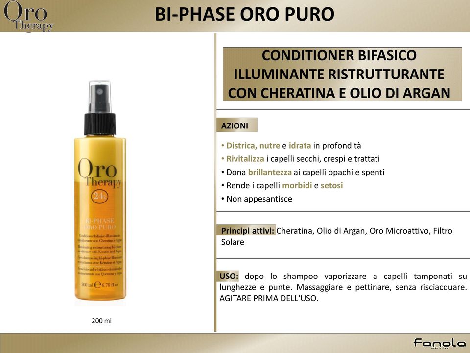 morbidi e setosi Non appesantisce Principi attivi: Cheratina, Olio di Argan, Oro Microattivo, Filtro Solare USO: dopo lo