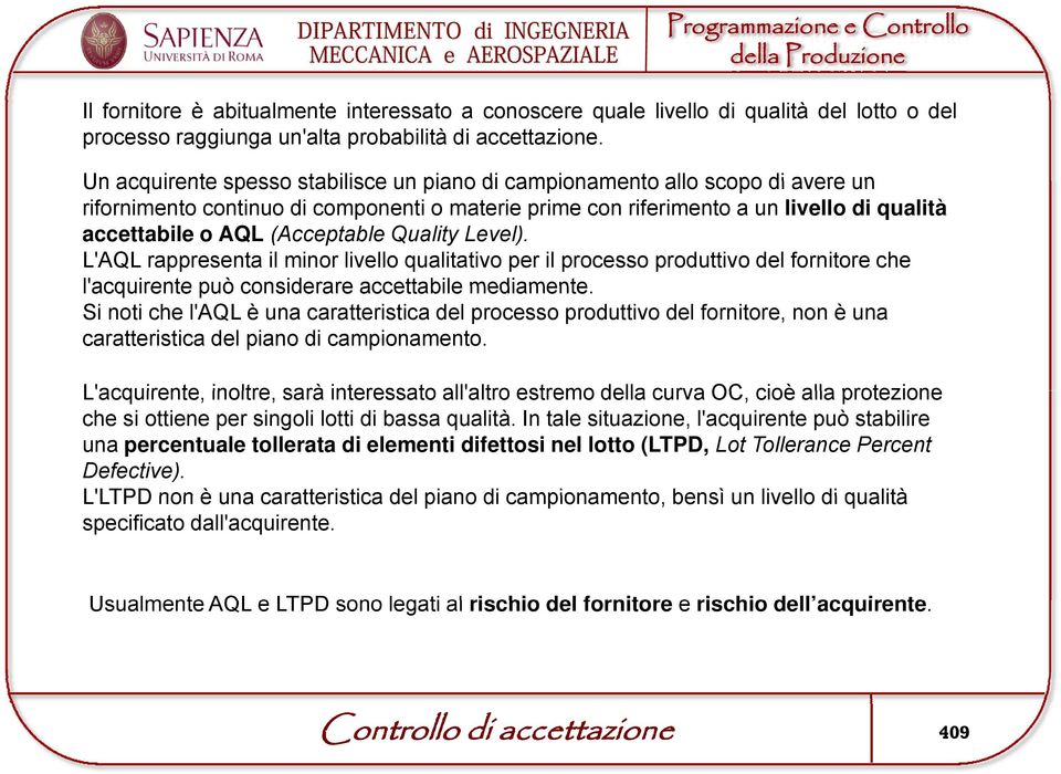 (Acceptable Quality Level). L'AQL rappresenta il minor livello qualitativo per il processo produttivo del fornitore che l'acquirente può considerare accettabile mediamente.