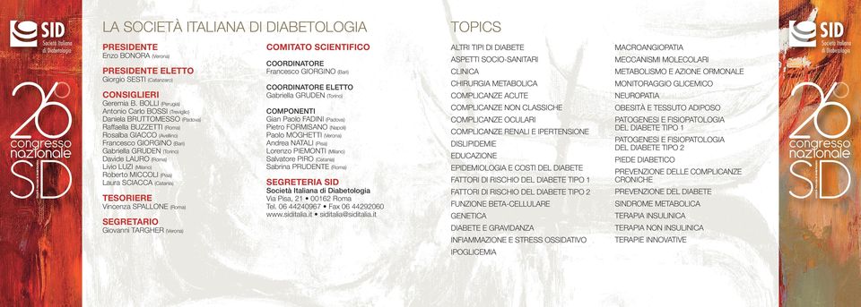 (Roma) Livio LUZI (Milano) Roberto MICCOLI (Pisa) Laura SCIACCA (Catania) TESORIERE Vincenza SPALLONE (Roma) SEGRETARIO Giovanni TARGHER (Verona) COMITATO SCIENTIFICO COORDINATORE Francesco GIORGINO