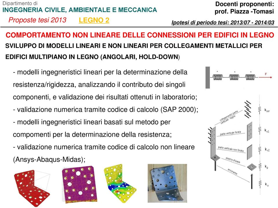 analizzando il contributo dei singoli componenti, e validazione dei risultati ottenuti in laboratorio; - validazione numerica tramite codice di calcolo (SAP 2000); -