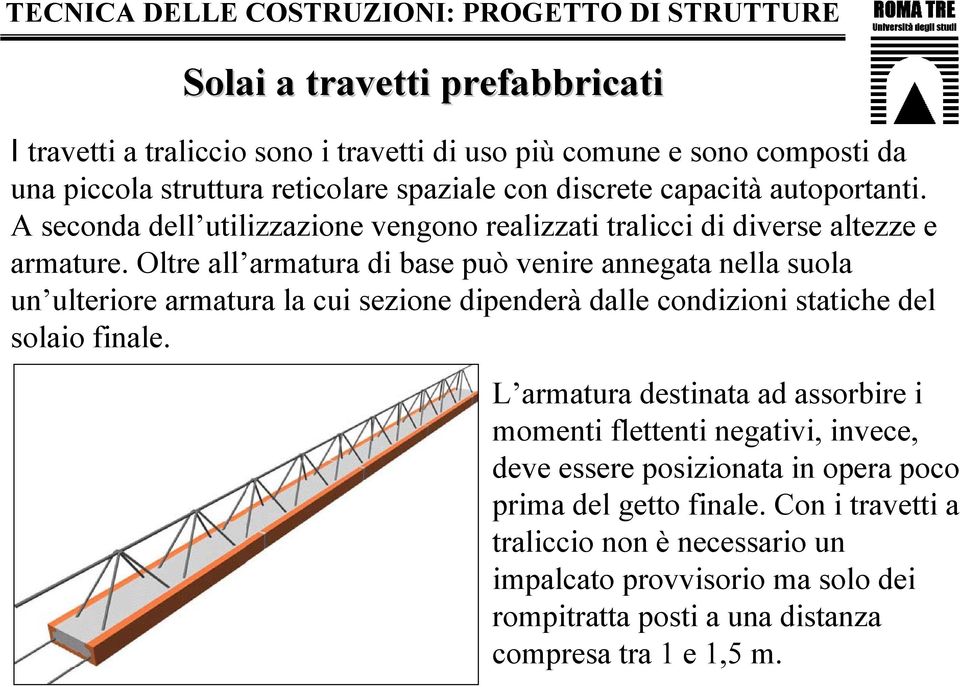 Oltre all armatura di base può venire annegata nella suola un ulteriore armatura la cui sezione dipenderà dalle condizioni statiche del solaio finale.