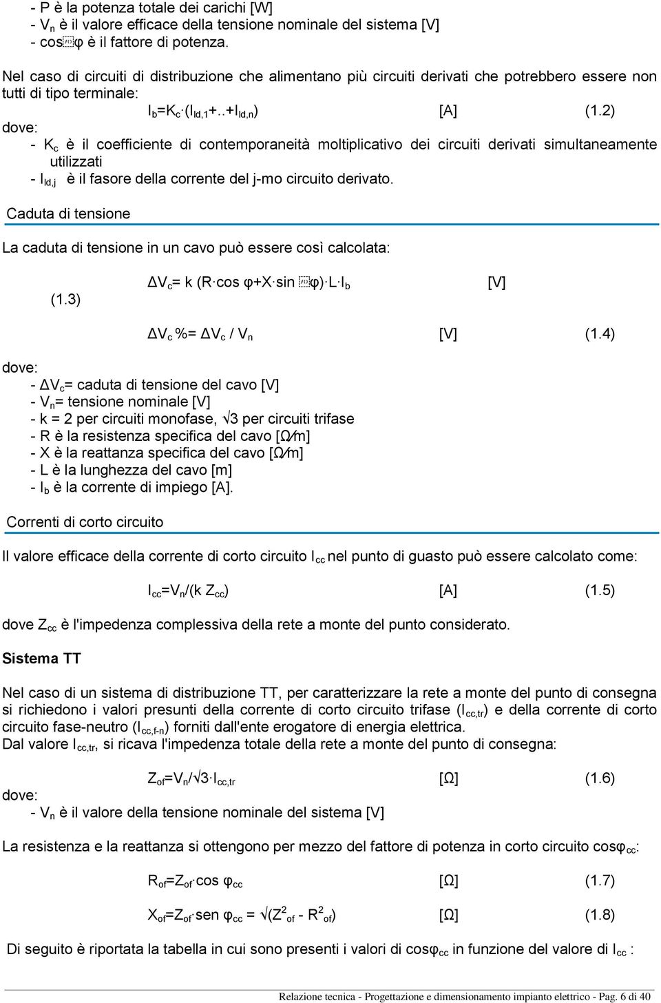 2) dove: - K c è il coefficiente di contemporaneità moltiplicativo dei circuiti derivati simultaneamente utilizzati - I ld,j è il fasore della corrente del j-mo circuito derivato.