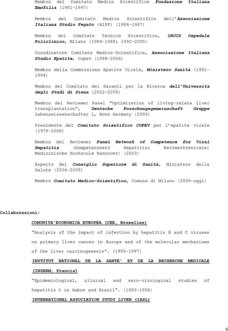 Commissione Epatite Virale, Ministero Sanità (1991-1994) Membro del Comitato dei Garanti per la Ricerca dell Università degli Studi di Siena (2002-2008) Membro del Reviewer Panel "Optimization of