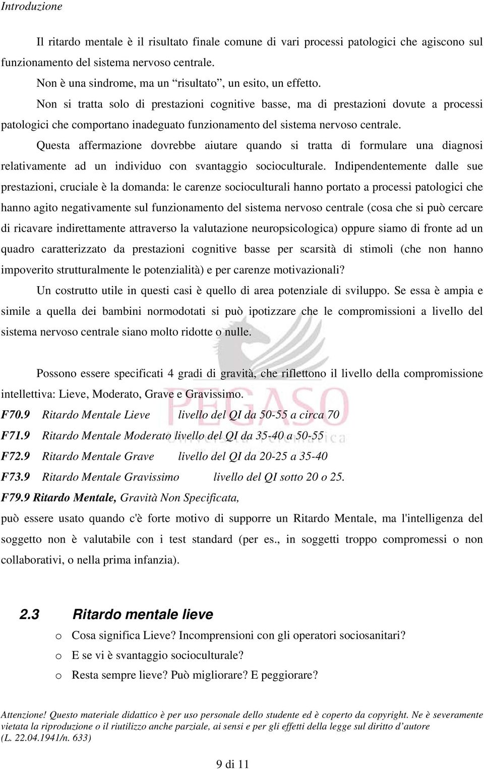 Questa affermazione dovrebbe aiutare quando si tratta di formulare una diagnosi relativamente ad un individuo con svantaggio socioculturale.