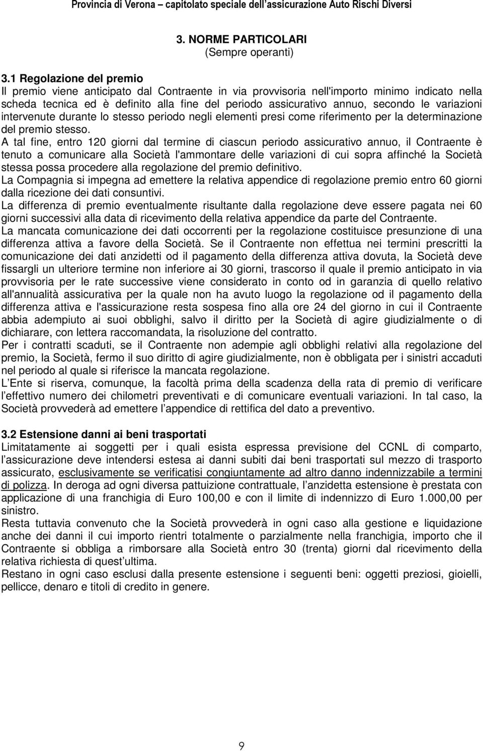 le variazioni intervenute durante lo stesso periodo negli elementi presi come riferimento per la determinazione del premio stesso.