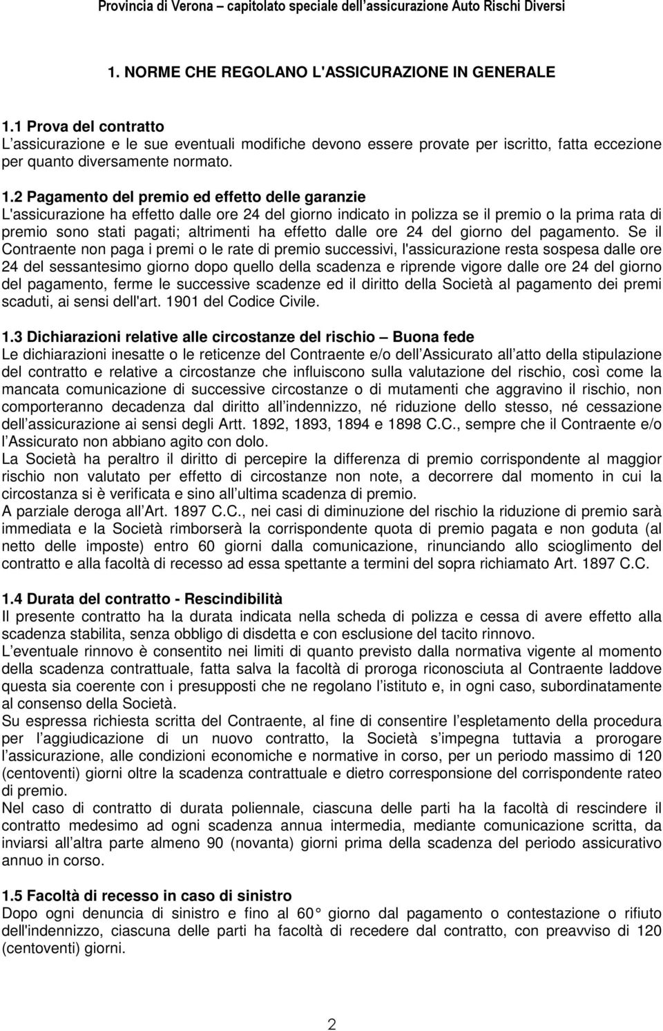 2 Pagamento del premio ed effetto delle garanzie L'assicurazione ha effetto dalle ore 24 del giorno indicato in polizza se il premio o la prima rata di premio sono stati pagati; altrimenti ha effetto