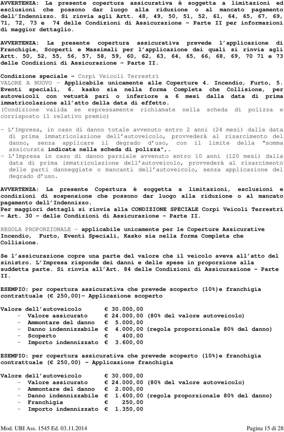 AVVERTENZA: La presente copertura assicurativa prevede l applicazione di Franchigie, Scoperti e Massimali per l applicazione dei quali si rinvia agli Artt.