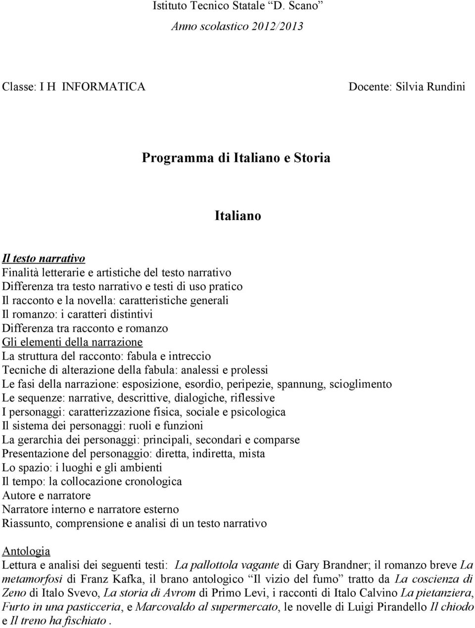 Differenza tra testo narrativo e testi di uso pratico Il racconto e la novella: caratteristiche generali Il romanzo: i caratteri distintivi Differenza tra racconto e romanzo Gli elementi della