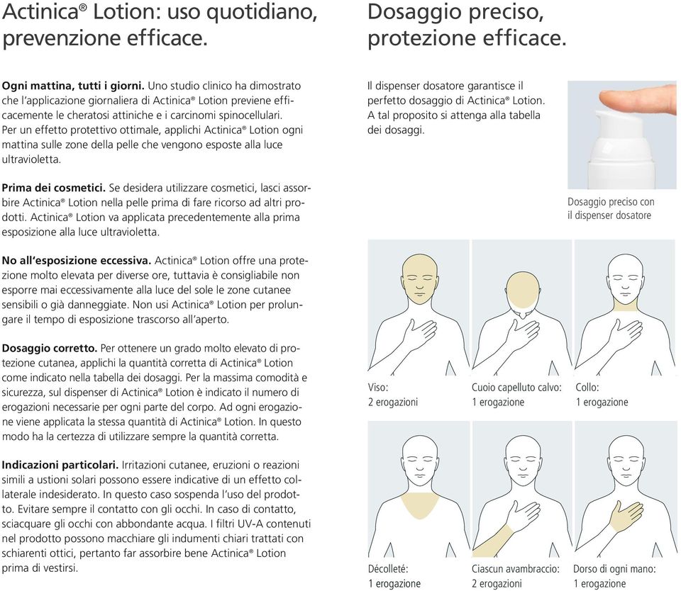 Per un effetto protettivo ottimale, applichi Actinica Lotion ogni mattina sulle zone della pelle che vengono esposte alla luce ultravioletta. Prima dei cosmetici.