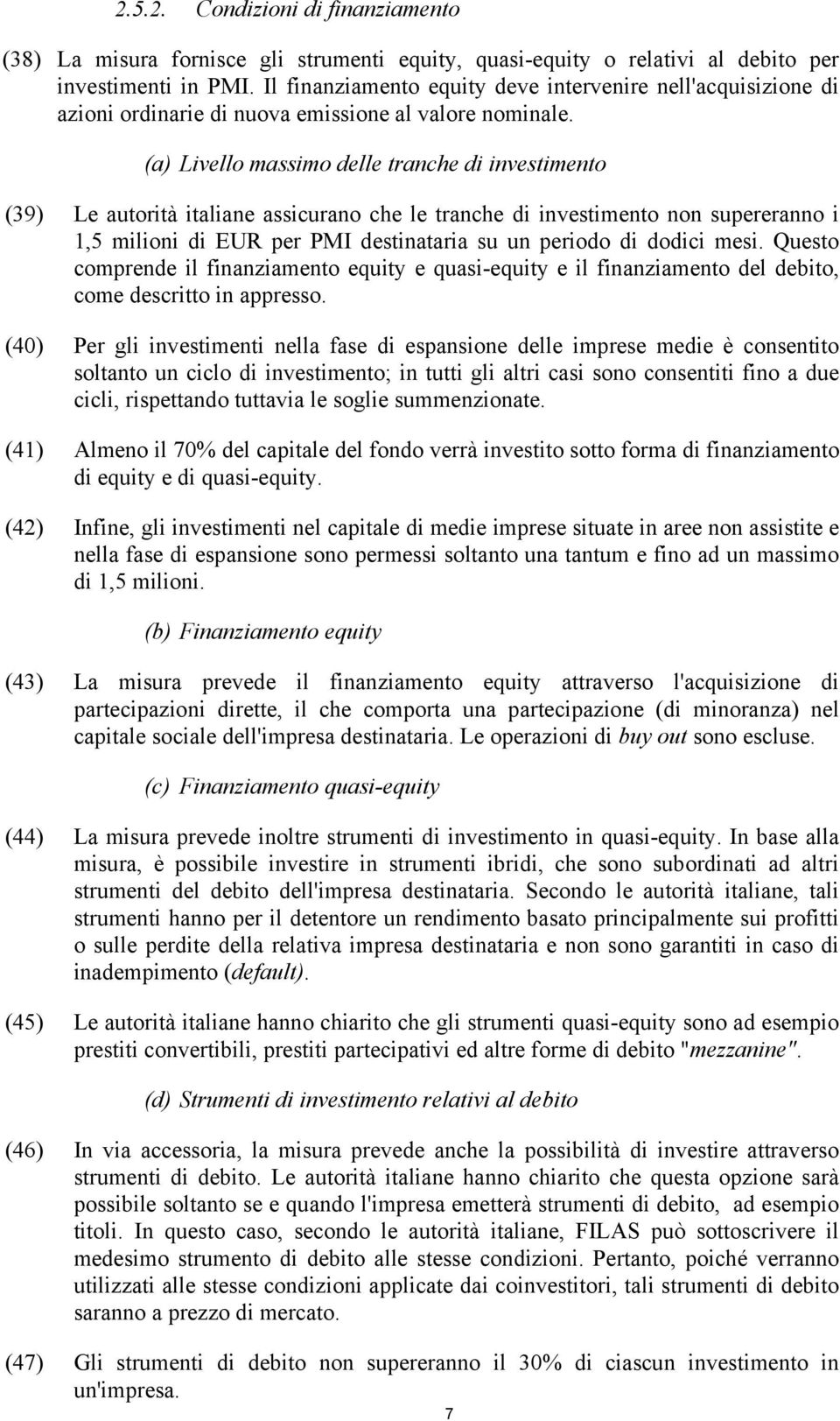 (a) Livello massimo delle tranche di investimento (39) Le autorità italiane assicurano che le tranche di investimento non supereranno i 1,5 milioni di EUR per PMI destinataria su un periodo di dodici