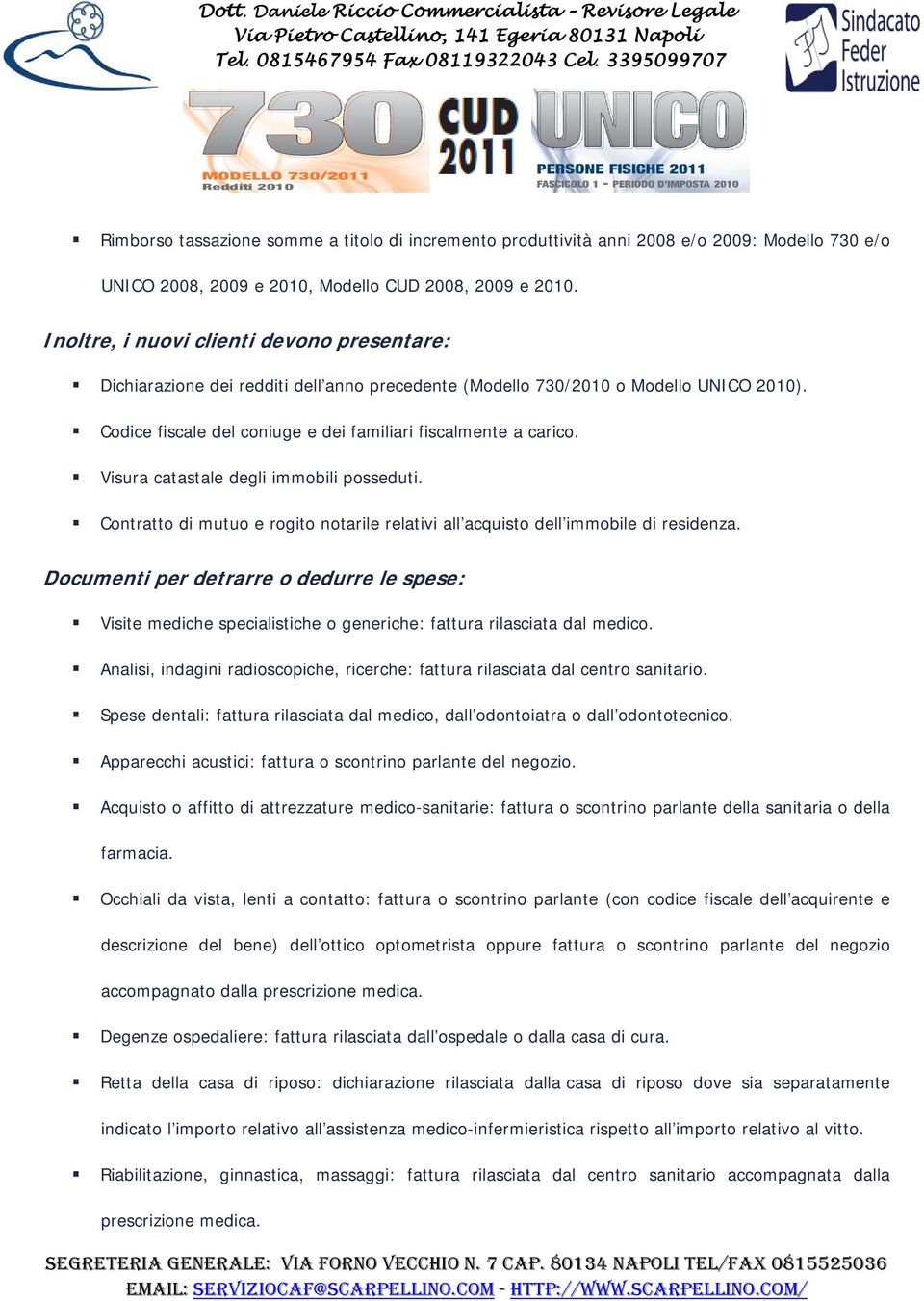 Visura catastale degli immobili posseduti. Contratto di mutuo e rogito notarile relativi all acquisto dell immobile di residenza.