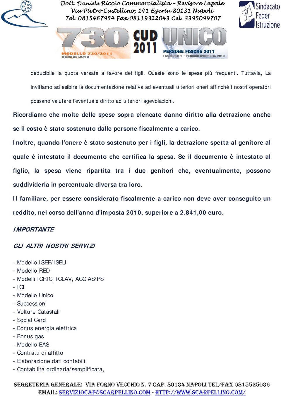 Ricordiamo che molte delle spese sopra elencate danno diritto alla detrazione anche se il costo è stato sostenuto dalle persone fiscalmente a carico.