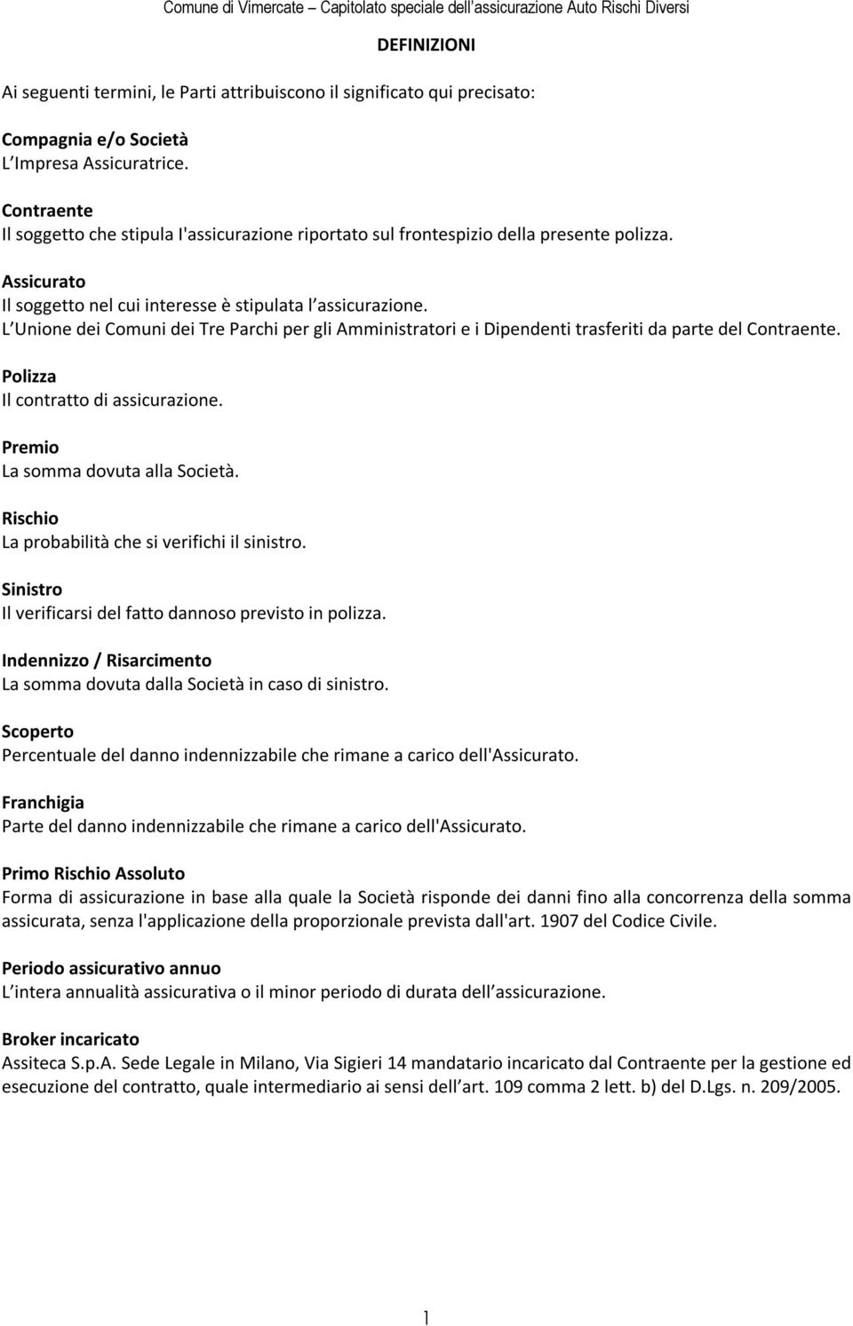 L Unione dei Comuni dei Tre Parchi per gli Amministratori e i Dipendenti trasferiti da parte del Contraente. Polizza Il contratto di assicurazione. Premio La somma dovuta alla Società.